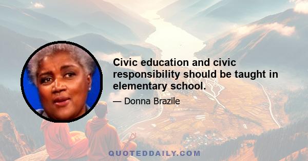 Civic education and civic responsibility should be taught in elementary school.