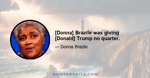 [Donna] Brazile was giving [Donald] Trump no quarter.