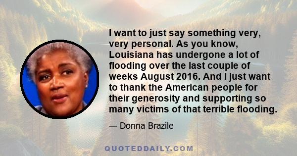 I want to just say something very, very personal. As you know, Louisiana has undergone a lot of flooding over the last couple of weeks August 2016. And I just want to thank the American people for their generosity and