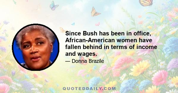 Since Bush has been in office, African-American women have fallen behind in terms of income and wages.