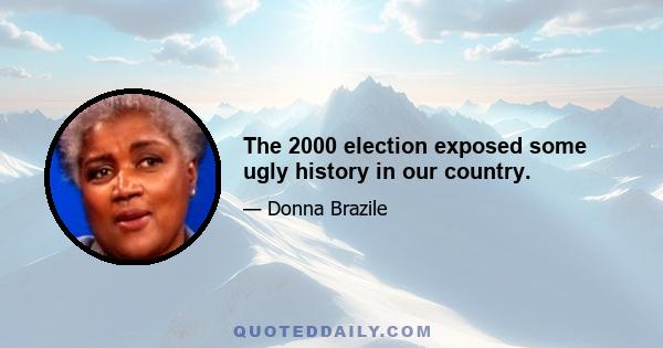 The 2000 election exposed some ugly history in our country.