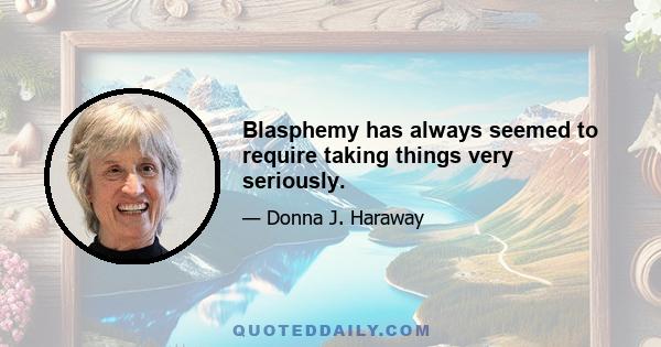 Blasphemy has always seemed to require taking things very seriously.