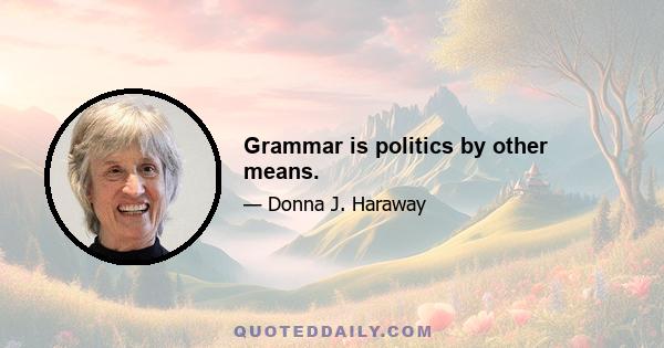 Grammar is politics by other means.