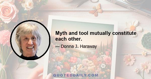 Myth and tool mutually constitute each other.