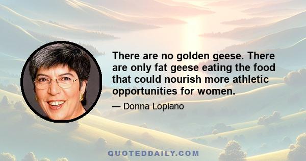 There are no golden geese. There are only fat geese eating the food that could nourish more athletic opportunities for women.