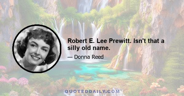 Robert E. Lee Prewitt. Isn't that a silly old name.