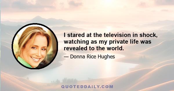 I stared at the television in shock, watching as my private life was revealed to the world.