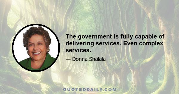 The government is fully capable of delivering services. Even complex services.