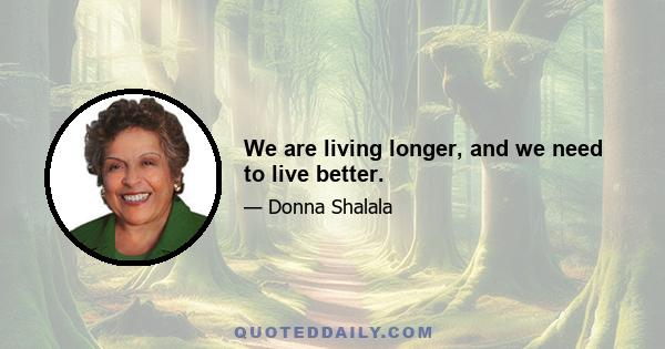 We are living longer, and we need to live better.