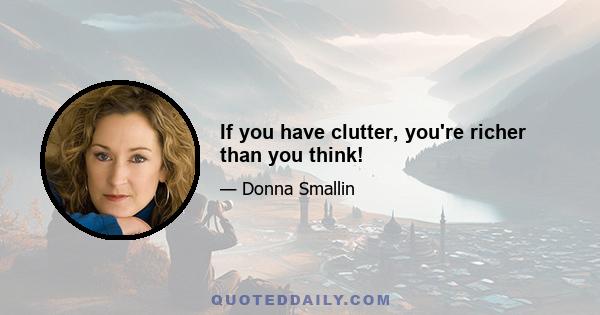 If you have clutter, you're richer than you think!