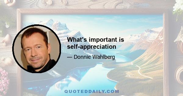 What's important is self-appreciation