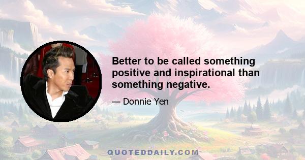 Better to be called something positive and inspirational than something negative.