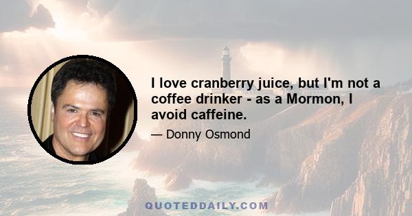 I love cranberry juice, but I'm not a coffee drinker - as a Mormon, I avoid caffeine.