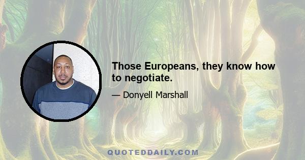 Those Europeans, they know how to negotiate.