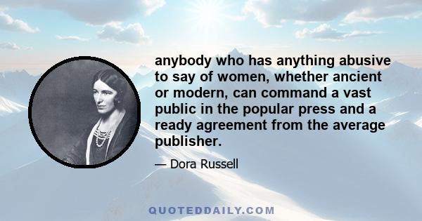 anybody who has anything abusive to say of women, whether ancient or modern, can command a vast public in the popular press and a ready agreement from the average publisher.