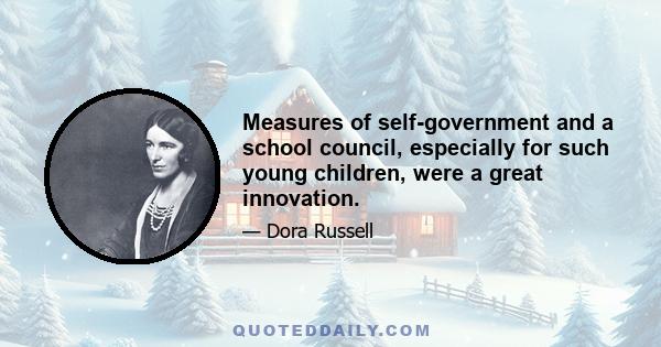 Measures of self-government and a school council, especially for such young children, were a great innovation.