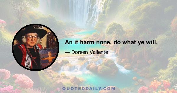 An it harm none, do what ye will.