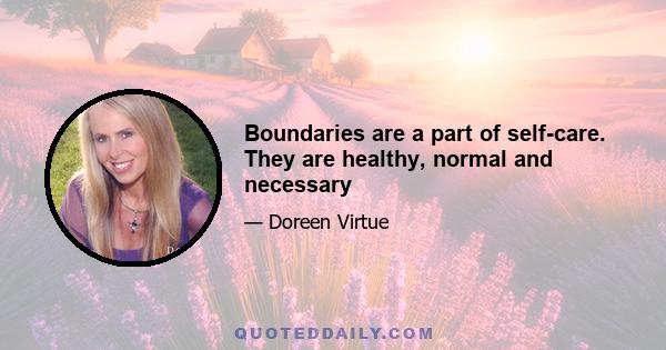 Boundaries are a part of self-care. They are healthy, normal and necessary