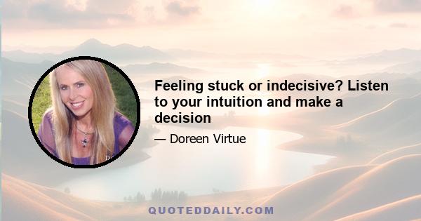 Feeling stuck or indecisive? Listen to your intuition and make a decision