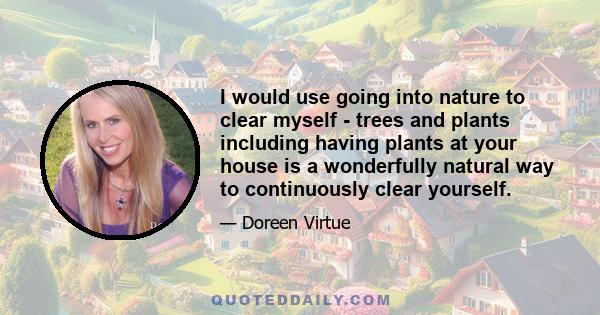 I would use going into nature to clear myself - trees and plants including having plants at your house is a wonderfully natural way to continuously clear yourself.