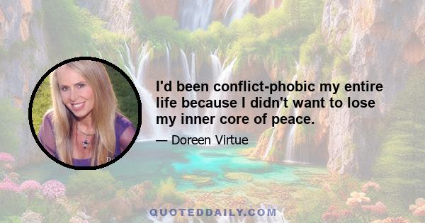 I'd been conflict-phobic my entire life because I didn't want to lose my inner core of peace.