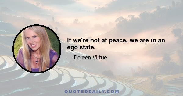 If we're not at peace, we are in an ego state.