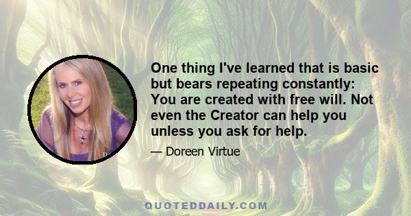 One thing I've learned that is basic but bears repeating constantly: You are created with free will. Not even the Creator can help you unless you ask for help.