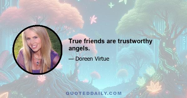 True friends are trustworthy angels.