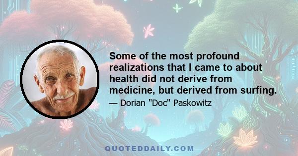 Some of the most profound realizations that I came to about health did not derive from medicine, but derived from surfing.