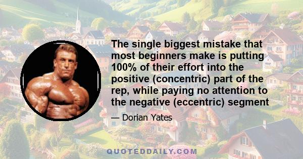 The single biggest mistake that most beginners make is putting 100% of their effort into the positive (concentric) part of the rep, while paying no attention to the negative (eccentric) segment