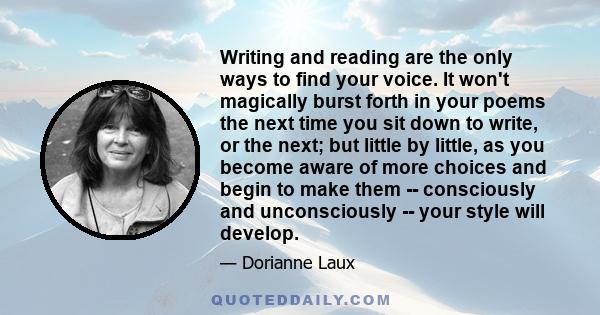 Writing and reading are the only ways to find your voice. It won't magically burst forth in your poems the next time you sit down to write, or the next; but little by little, as you become aware of more choices and