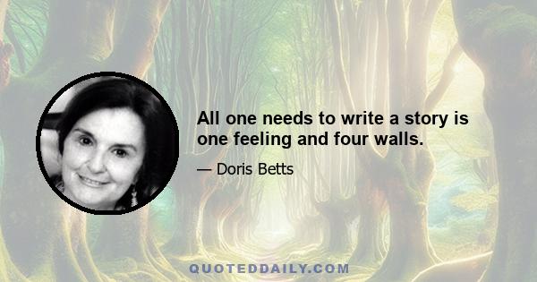 All one needs to write a story is one feeling and four walls.