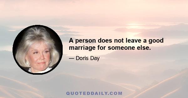 A person does not leave a good marriage for someone else.