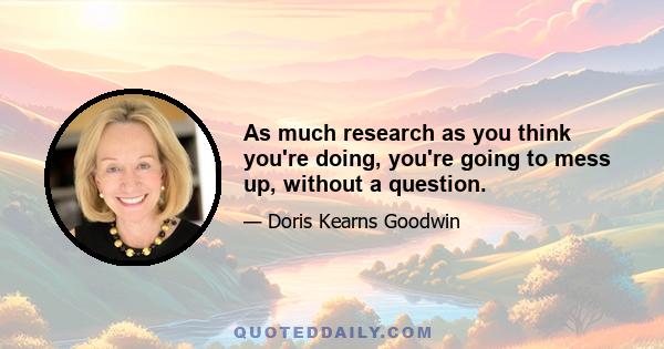 As much research as you think you're doing, you're going to mess up, without a question.