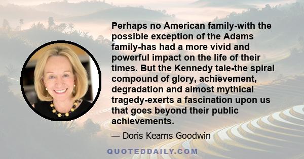 Perhaps no American family-with the possible exception of the Adams family-has had a more vivid and powerful impact on the life of their times. But the Kennedy tale-the spiral compound of glory, achievement, degradation 