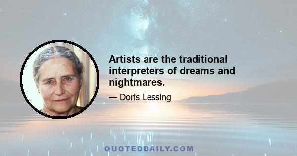 Artists are the traditional interpreters of dreams and nightmares.