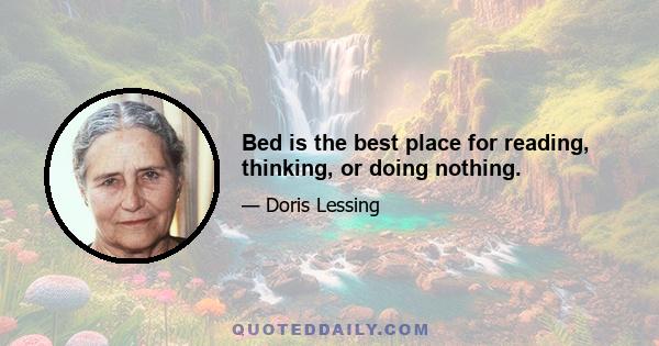 Bed is the best place for reading, thinking, or doing nothing.