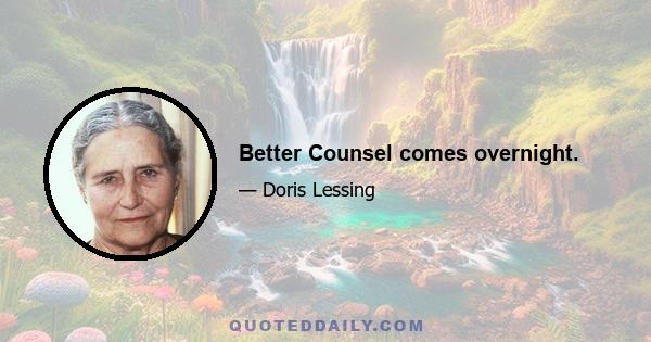 Better Counsel comes overnight.