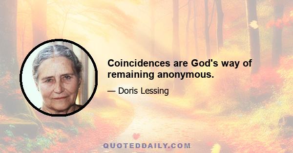 Coincidences are God's way of remaining anonymous.