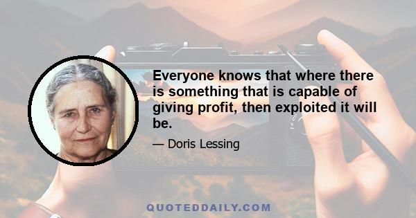 Everyone knows that where there is something that is capable of giving profit, then exploited it will be.