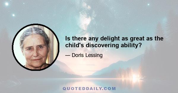 Is there any delight as great as the child's discovering ability?