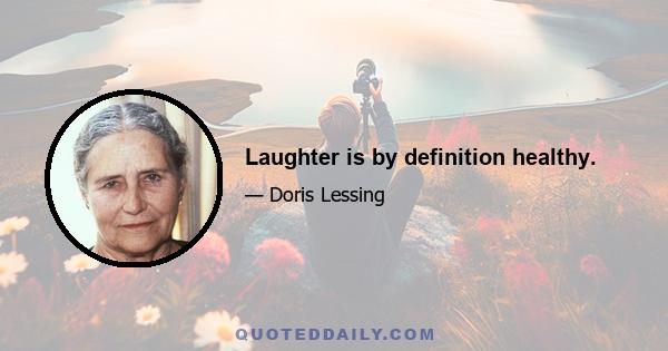 Laughter is by definition healthy.