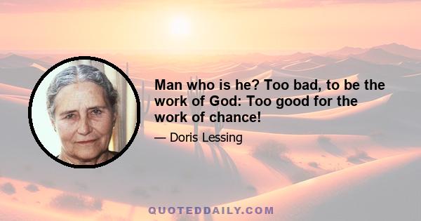 Man who is he? Too bad, to be the work of God: Too good for the work of chance!