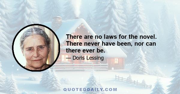 There are no laws for the novel. There never have been, nor can there ever be.