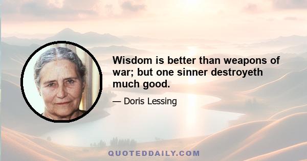 Wisdom is better than weapons of war; but one sinner destroyeth much good.