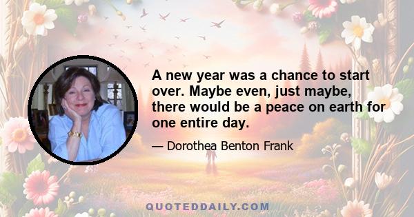 A new year was a chance to start over. Maybe even, just maybe, there would be a peace on earth for one entire day.