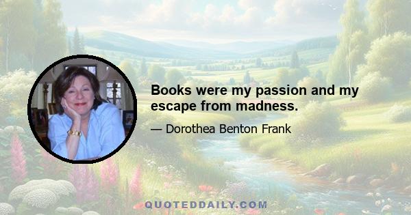 Books were my passion and my escape from madness.