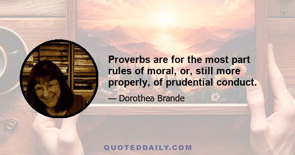 Proverbs are for the most part rules of moral, or, still more properly, of prudential conduct.