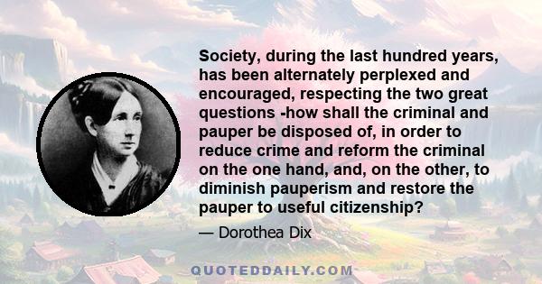 Society, during the last hundred years, has been alternately perplexed and encouraged, respecting the two great questions -how shall the criminal and pauper be disposed of, in order to reduce crime and reform the