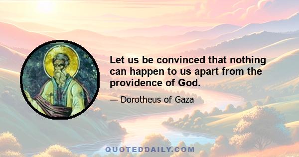 Let us be convinced that nothing can happen to us apart from the providence of God.